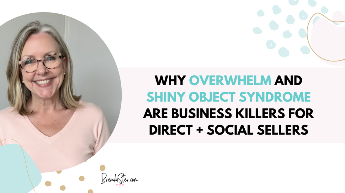 Why Overwhelm and Shiny Object Syndrome Are Business Killers for Direct + Social Sellers